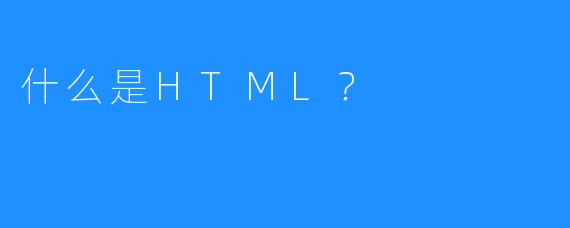什么是HTML？