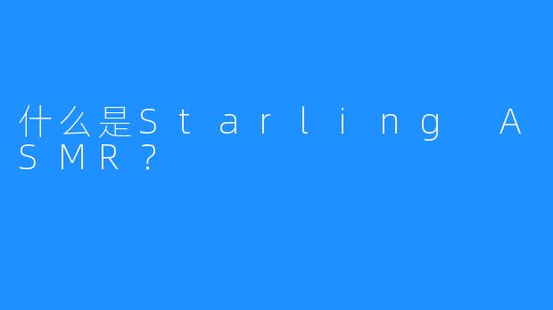 什么是Starling ASMR？