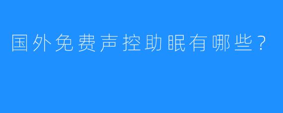 国外免费声控助眠有哪些？