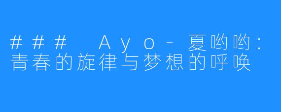 ### Ayo-夏哟哟：青春的旋律与梦想的呼唤