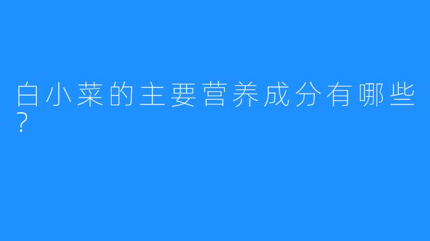 白小菜的主要营养成分有哪些？  