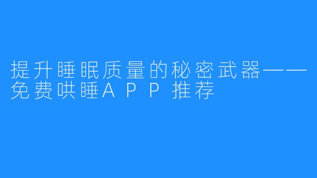 提升睡眠质量的秘密武器——免费哄睡APP推荐