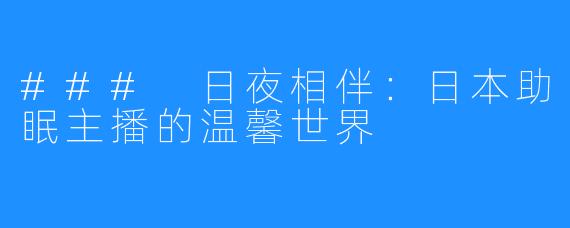 ### 日夜相伴：日本助眠主播的温馨世界