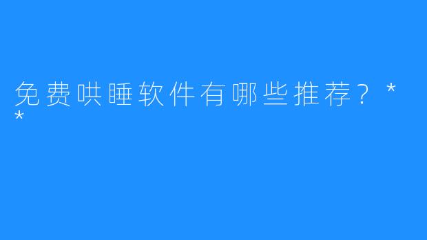 免费哄睡软件有哪些推荐？**