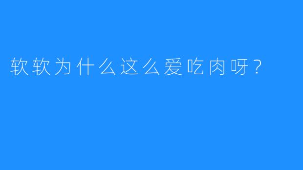 软软为什么这么爱吃肉呀？