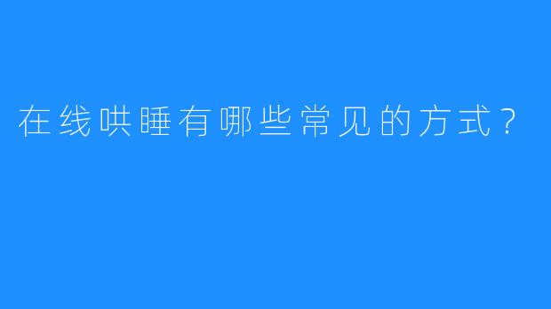在线哄睡有哪些常见的方式？
