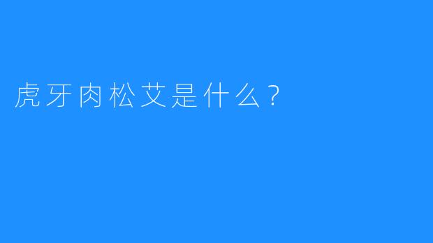 虎牙肉松艾是什么？