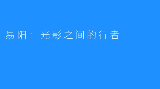 易阳：光影之间的行者