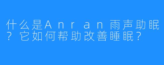 什么是Anran雨声助眠？它如何帮助改善睡眠？