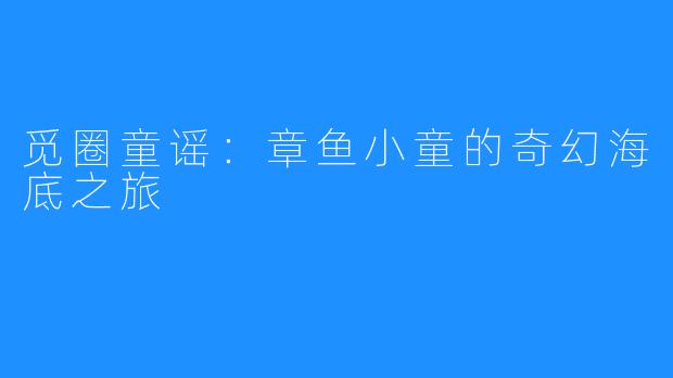 觅圈童谣：章鱼小童的奇幻海底之旅
