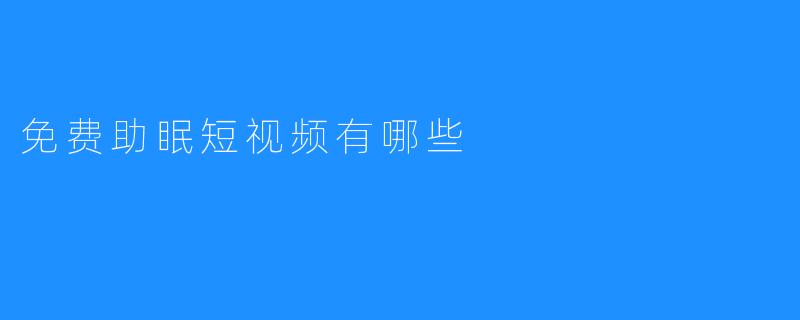 免费助眠短视频有哪些