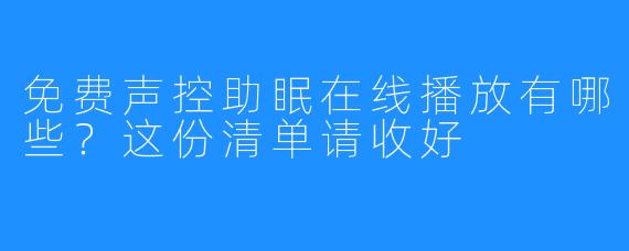 免费声控助眠在线播放有哪些？这份清单请收好